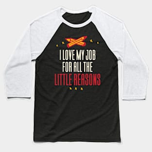 I Love My Job For All The Little Reasons Baseball T-Shirt